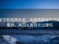星空影院两步走：先把剪辑按时间线重排，再回头看结论过硬吗