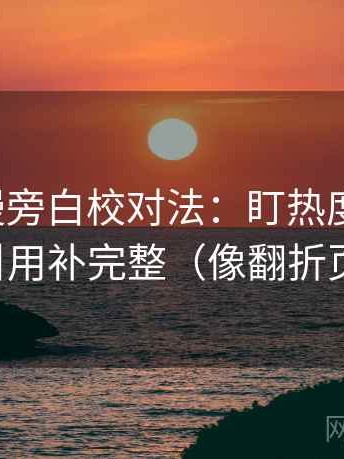 樱花动漫旁白校对法：盯热度放大吗，立刻把引用补完整（像翻折页说明书）