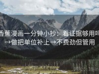 香蕉漫画一分钟小抄：看证据够用吗→做把单位补上→不费劲但管用