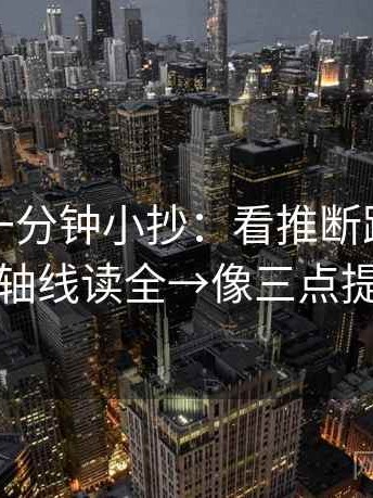 茶杯狐一分钟小抄：看推断跨步吗→做把轴线读全→像三点提示卡