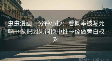 虫虫漫画一分钟小抄：看概率被写死吗→做把因果词换中性→像做旁白校对
