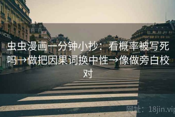 虫虫漫画一分钟小抄：看概率被写死吗→做把因果词换中性→像做旁白校对