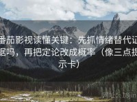 番茄影视读懂关键：先抓情绪替代证据吗，再把定论改成概率（像三点提示卡）