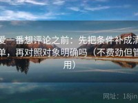爱一番想评论之前：先把条件补成清单，再对照对象明确吗（不费劲但管用）