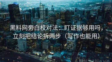 黑料网旁白校对法：盯证据够用吗，立刻把结论拆两步（写作也能用）