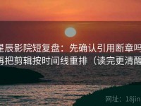 星辰影院短复盘：先确认引用断章吗，再把剪辑按时间线重排（读完更清醒）