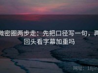 微密圈两步走：先把口径写一句，再回头看字幕加重吗