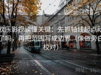欧乐影视读懂关键：先抓轴线起点动了吗，再把范围写成边界（像做旁白校对）