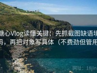 糖心Vlog读懂关键：先抓截图缺语境吗，再把对象写具体（不费劲但管用）