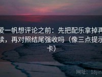 爱一帆想评论之前：先把配乐拿掉再读，再对照结尾强收吗（像三点提示卡）