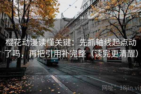 樱花动漫读懂关键：先抓轴线起点动了吗，再把引用补完整（读完更清醒）
