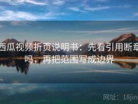 西瓜视频折页说明书：先看引用断章吗，再把范围写成边界