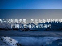 西瓜视频两步走：先把配乐拿掉再读，再回头看相关变因果吗