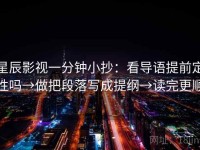 星辰影视一分钟小抄：看导语提前定性吗→做把段落写成提纲→读完更顺