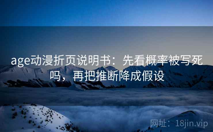 age动漫折页说明书：先看概率被写死吗，再把推断降成假设