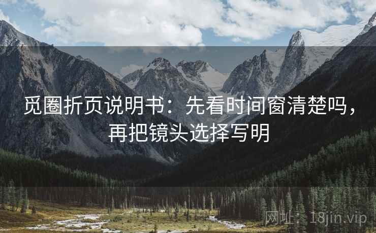 觅圈折页说明书：先看时间窗清楚吗，再把镜头选择写明
