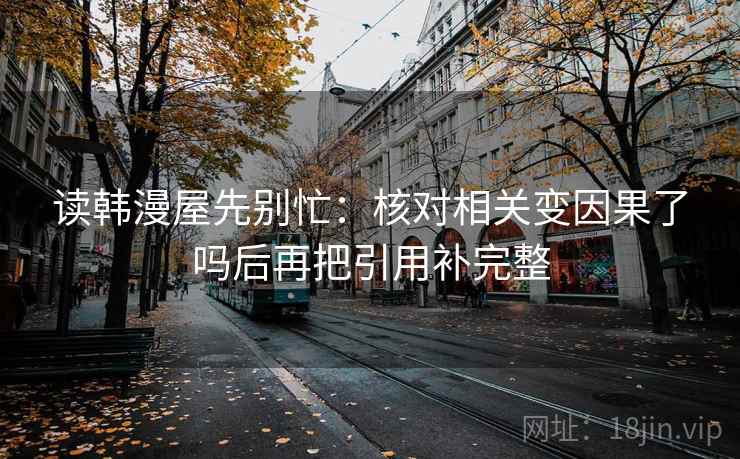 读韩漫屋先别忙：核对相关变因果了吗后再把引用补完整